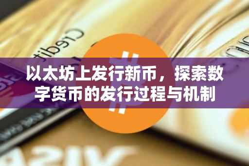 以太坊上发行新币，探索数字货币的发行过程与机制