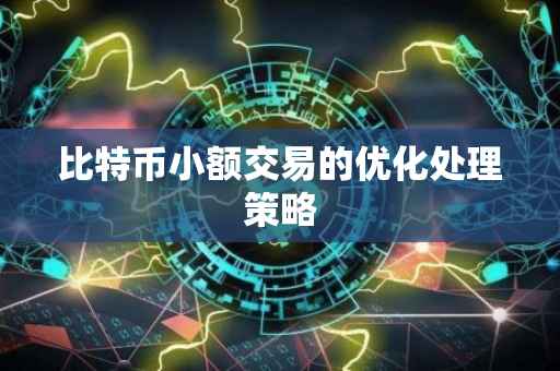 比特币小额交易的优化处理策略