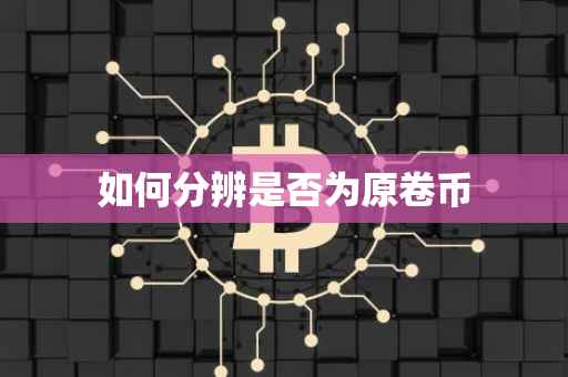 如何分辨是否为原卷币