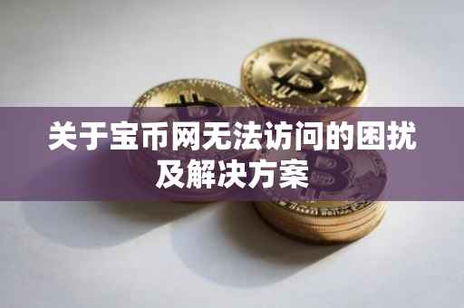 关于宝币网无法访问的困扰及解决方案