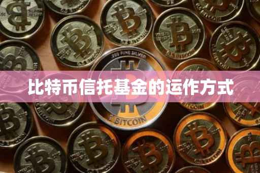 比特币信托基金的运作方式