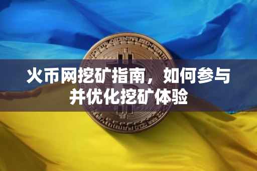 火币网挖矿指南，如何参与并优化挖矿体验