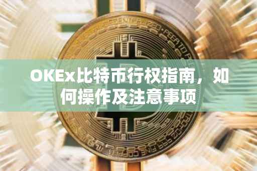 OKEx比特币行权指南，如何操作及注意事项
