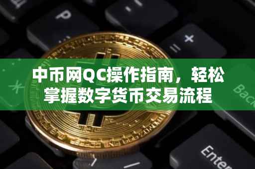 中币网QC操作指南，轻松掌握数字货币交易流程