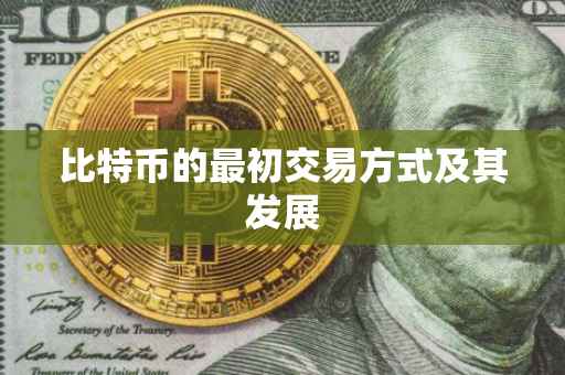 比特币的最初交易方式及其发展