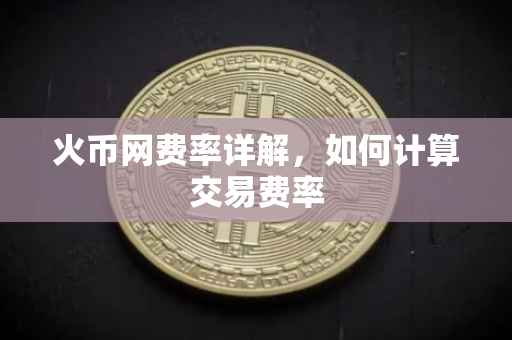 火币网费率详解，如何计算交易费率