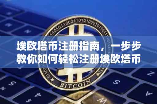 埃欧塔币注册指南，一步步教你如何轻松注册埃欧塔币账户