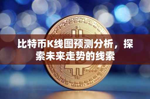 比特币K线图预测分析，探索未来走势的线索