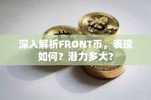 深入解析FRONT币，表现如何？潜力多大？