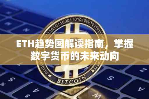 ETH趋势图解读指南，掌握数字货币的未来动向