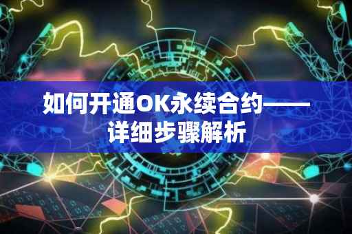 如何开通OK永续合约——详细步骤解析