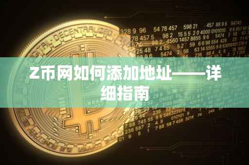 Z币网如何添加地址——详细指南