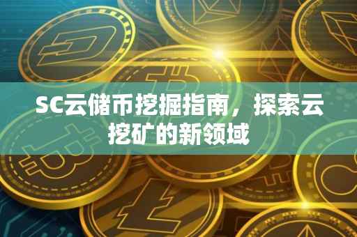 SC云储币挖掘指南，探索云挖矿的新领域