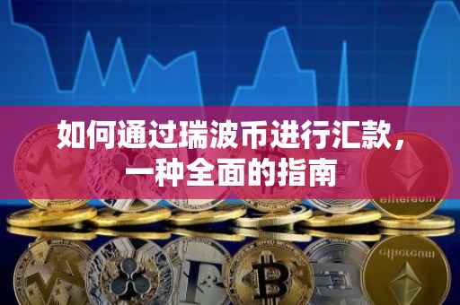如何通过瑞波币进行汇款，一种全面的指南