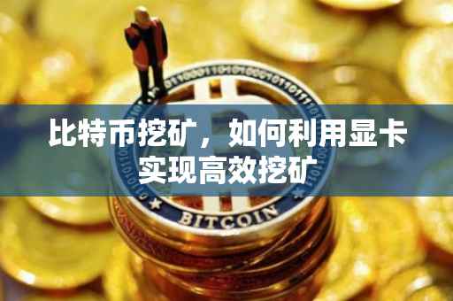 比特币挖矿，如何利用显卡实现高效挖矿