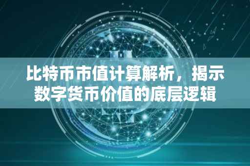 比特币市值计算解析，揭示数字货币价值的底层逻辑