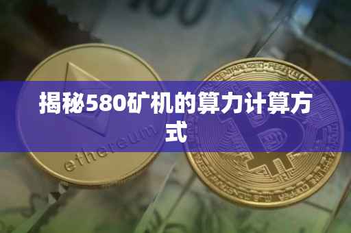 揭秘580矿机的算力计算方式