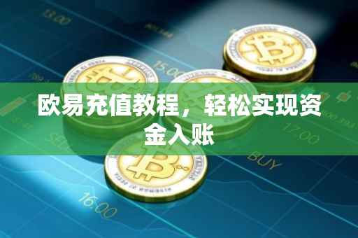 欧易充值教程，轻松实现资金入账