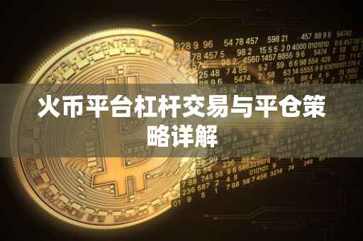 火币平台杠杆交易与平仓策略详解
