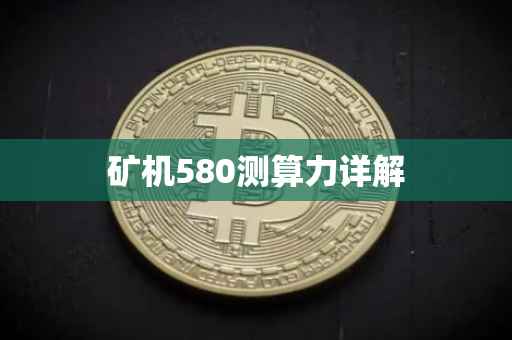 矿机580测算力详解