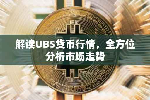 解读UBS货币行情，全方位分析市场走势