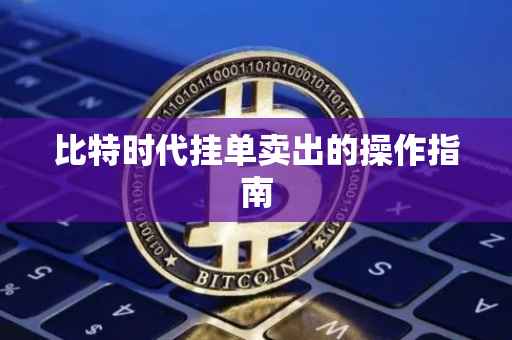 比特时代挂单卖出的操作指南