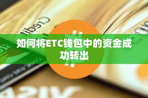 如何将ETC钱包中的资金成功转出