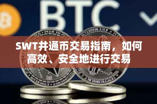 SWT井通币交易指南，如何高效、安全地进行交易