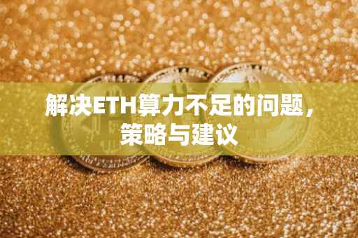 解决ETH算力不足的问题，策略与建议