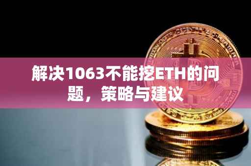 解决1063不能挖ETH的问题，策略与建议