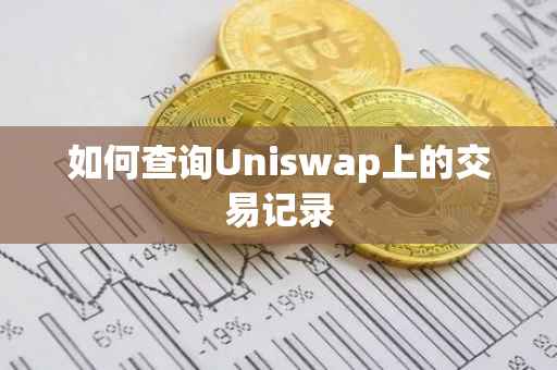 如何查询Uniswap上的交易记录