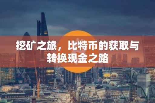 挖矿之旅，比特币的获取与转换现金之路