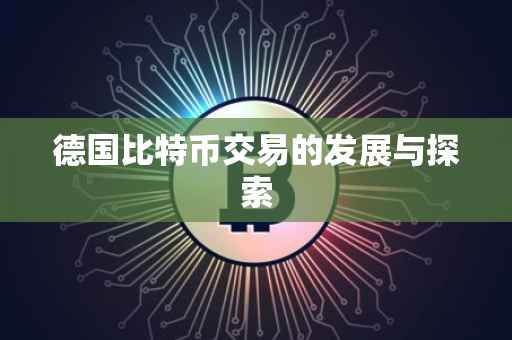 德国比特币交易的发展与探索