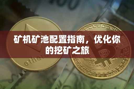 矿机矿池配置指南，优化你的挖矿之旅