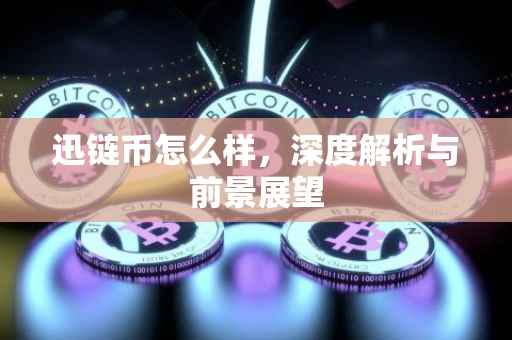 迅链币怎么样，深度解析与前景展望