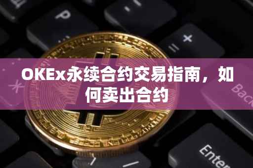 OKEx永续合约交易指南，如何卖出合约