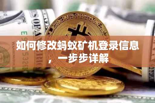 如何修改蚂蚁矿机登录信息，一步步详解