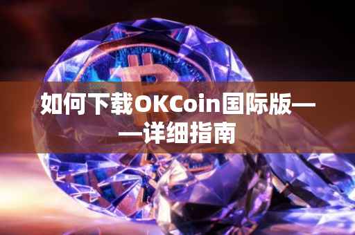 如何下载OKCoin国际版——详细指南