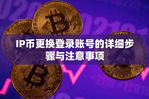 IP币更换登录账号的详细步骤与注意事项