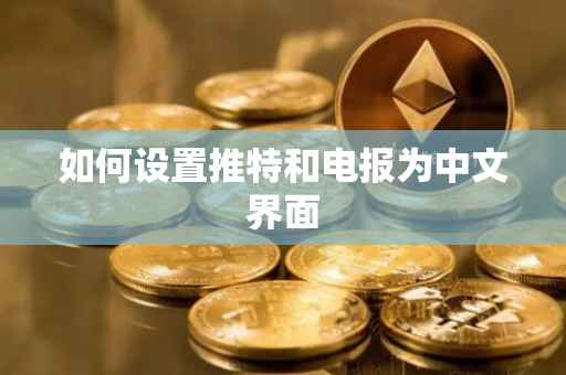 如何设置推特和电报为中文界面