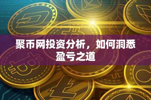聚币网投资分析，如何洞悉盈亏之道