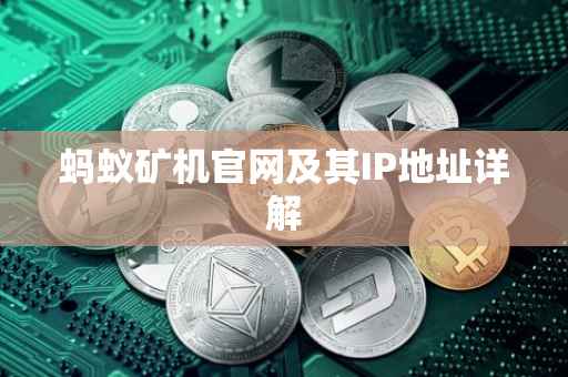 蚂蚁矿机官网及其IP地址详解
