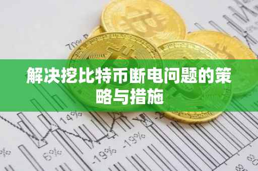 解决挖比特币断电问题的策略与措施