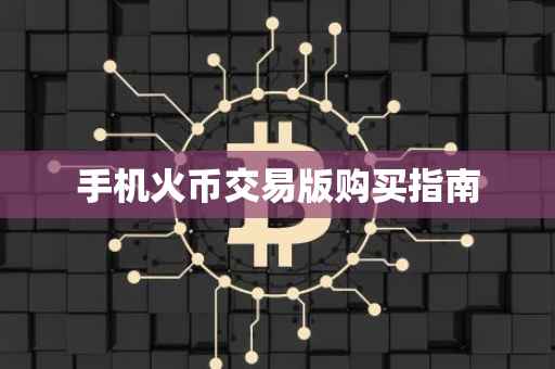 手机火币交易版购买指南