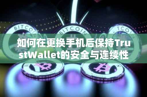 如何在更换手机后保持TrustWallet的安全与连续性