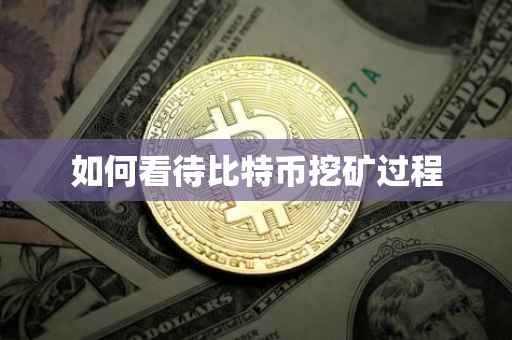 如何看待比特币挖矿过程