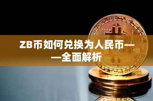 ZB币如何兑换为人民币——全面解析