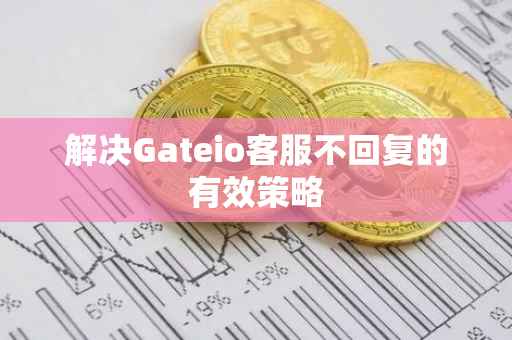 解决Gateio客服不回复的有效策略