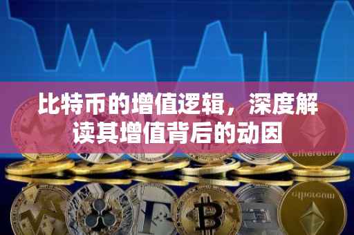 比特币的增值逻辑，深度解读其增值背后的动因