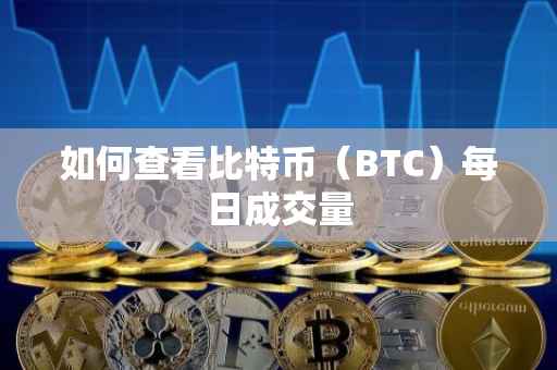 如何查看比特币（BTC）每日成交量